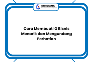 Cara Membuat IG Bisnis Menarik dan Mengundang Perhatian
